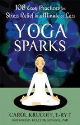 Yoga Sparks: 108 Easy Practices for Stress Relief in a Minute or Less by Carol Krucoff Paperback Book