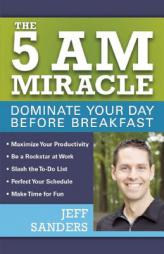 The 5 A.M. Miracle: Dominate Your Day Before Breakfast by Jeff Sanders Paperback Book