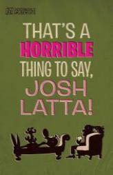 That's a horrible thing to say, Josh Latta! by Josh Latta Paperback Book