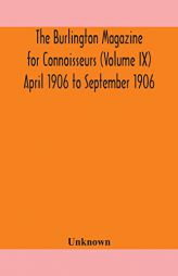 The Burlington magazine for Connoisseurs (Volume IX) April 1906 to September 1906 by Unknown Paperback Book