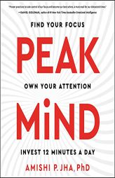 Peak Mind: Find Your Focus, Own Your Attention, Invest 12 Minutes a Day by Amishi P. Jha Paperback Book