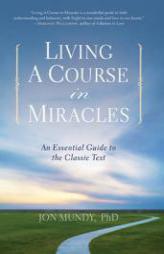 Living A Course in Miracles: An Essential Guide to the Classic Text by Jon Mundy Paperback Book