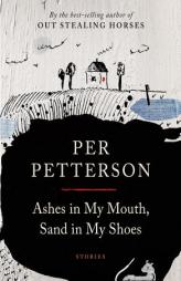 Ashes in My Mouth, Sand in My Shoes: Stories by Per Petterson Paperback Book