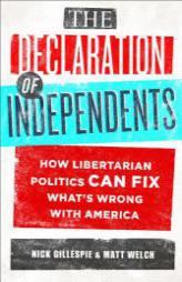 The Declaration of Independents: How Libertarian Politics Can Fix What's Wrong with America by Nick Gillespie Paperback Book