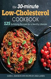 The 30-minute Low-Cholesterol Cookbook: 125 Satisfying Recipes for a Healthy Lifestyle by Karen L. Swanson Paperback Book
