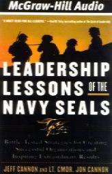 Leadership Lessons of the Navy SEALs: Battle-Tested Strategies for Creating Successful Organizations and Inspiring Extraordinary Results by Jeff Cannon Paperback Book