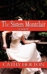 The Sisters Montclair: A Novel by Cathy Holton Paperback Book