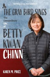 The Gray Bird Sings: The Extraordinary Life of Betty Kwan Chinn by Karen M. Price Paperback Book