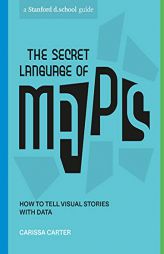The Secret Language of Maps: How to Tell Visual Stories with Data (Stanford d.school Library) by Carissa Carter Paperback Book