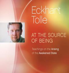 At the Source of Being: Teachings on the Arising of the Awakened State by Eckhart Tolle Paperback Book