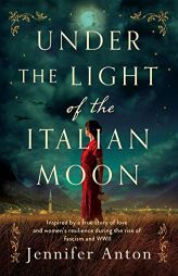 Under the Light of the Italian Moon: Inspired by a true story of love and women's resilience during the rise of fascism and WWII by Jennifer Anton Paperback Book