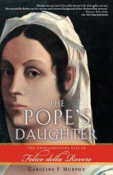 The Pope's Daughter: The Extraordinary Life of Felice della Rovere by Caroline P. Murphy Paperback Book