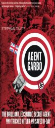 Agent Garbo: The Brilliant, Eccentric Secret Agent Who Tricked Hitler and Saved D-Day by Stephan Talty Paperback Book