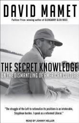 The Secret Knowledge: On the Dismantling of American Culture by David Mamet Paperback Book