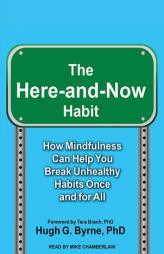 The Here-and-Now Habit: How Mindfulness Can Help You Break Unhealthy Habits Once and for All by Hugh G. Byrne Phd Paperback Book