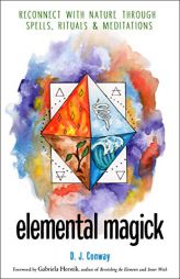 Elemental Magick: Reconnect with Nature through Spells, Rituals, and Meditations by D. J. Conway Paperback Book