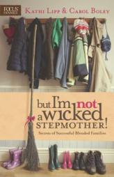 But I'm Not a Wicked Stepmother!: Secrets of Successful Blended Families by Kathi Lipp Paperback Book