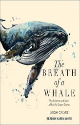 The Breath of a Whale: The Science and Spirit of Pacific Ocean Giants by Karen White Paperback Book