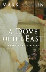 A Dove of the East: And Other Stories by Mark Helprin Paperback Book