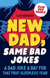 New Dad, Same Bad Jokes: A Dad Joke a Day for That First Sleepless Year by Slade Wentworth Paperback Book