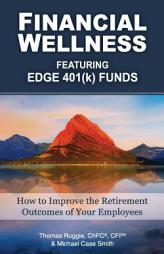 Financial Wellness Featuring Edge 401(k) Funds: How to Improve the Retirement Outcomes of Your Employees by Thomas Ruggie Paperback Book