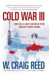 Cold War III: How the U.S. Navy Can Defeat Putin and Halt Climate Change by W. Craig Reed Paperback Book