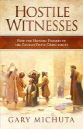 Hostile Witnesses: How the Historic Enemies of the Church Prove Christianity by Gary Michuta Paperback Book