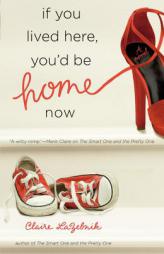 If You Lived Here, You'd Be Home Now by Claire Scovell LaZebnik Paperback Book