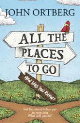 All the Places to Go . . . How Will You Know?: God Has Placed before You an Open Door.  What Will You Do? by John Ortberg Paperback Book