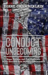 Conduct Unbecoming: Rape, Torture, and Post Traumatic Stress Disorder from Military Commanders by Diane Chamberlain Paperback Book