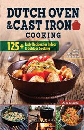 Dutch Oven and Cast Iron Cooking, Revised and Expanded Third Edition: 125+ Tasty Recipes for Indoor & Outdoor Cooking (Fox Chapel Publishing) Deliciou by Anne Schaeffer Paperback Book