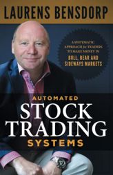 Automated Stock Trading Systems: A Systematic Approach for Traders to Make Money in Bull, Bear and Sideways Markets by Laurens Bensdorp Paperback Book