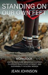 Standing on Our Own Feet: How to Encourage Indigenous Churches to Operate from a Place of Dignity and Sustainability in Global Mission Workbook by Jean Johnson Paperback Book