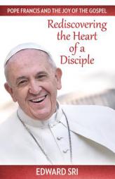 Pope Francis and the Joy of the Gospel: Rediscovering the Heart of a Disciple by Edward Sri Paperback Book
