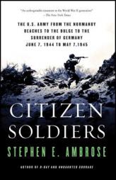 Citizen Soldiers: The U. S. Army from the Normandy Beaches to the Bulge to the Surrender of Germany by Stephen E. Ambrose Paperback Book