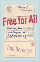 Free For All: Oddballs, Geeks, and Gangstas in the Public Library by Don Borchert Paperback Book
