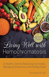 Living Well with Hemochromatosis: A Healthy Diet for Reducing Iron Intake, Managing Symptoms, and Feeling Great by Anna Khesin Paperback Book
