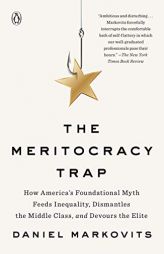The Meritocracy Trap: How America's Foundational Myth Feeds Inequality, Dismantles the Middle Class, and Devours the Elite by Daniel Markovits Paperback Book