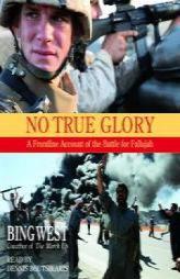 No True Glory: Fallujah and the Struggle in Iraq: A Frontline Account by Bing West Paperback Book