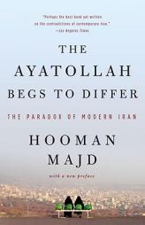 The Ayatollah Begs to Differ: The Paradox of Modern Iran by Hooman Majd Paperback Book