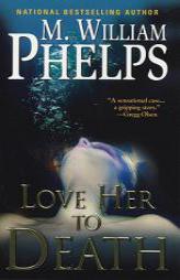 Love Her To Death by M. William Phelps Paperback Book