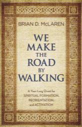 We Make the Road by Walking: A Year-Long Quest for Spiritual Formation, Reorientation, and Activation by Brian D. McLaren Paperback Book