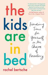 The Kids Are in Bed: Finding Time for Yourself in the Chaos of Parenting by Rachel Bertsche Paperback Book