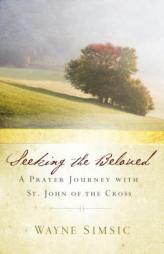 Seeking the Beloved: A Prayer Journey with St. John of Cross by Wayne Simsic Paperback Book
