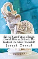 Selected Short Fiction of Joseph Conrad: Heart of Darkness, The Duel and The Return (Illustrated) by Joseph Conrad Paperback Book