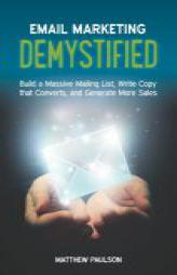 Email Marketing Demystified: Build a Massive Mailing List, Write Copy that Converts and Generate More Sales by Matthew Paulson Paperback Book