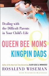 Queen Bee Moms & Kingpin Dads: Dealing with the Difficult Parents in Your Child's Life by Rosalind Wiseman Paperback Book