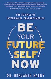 Be Your Future Self Now: The Science of Intentional Transformation by Benjamin Hardy Paperback Book