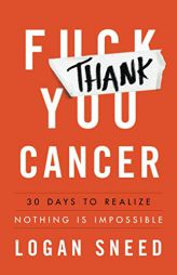 Thank You, Cancer: 30 Days to Realize Nothing Is Impossible by Logan Sneed Paperback Book