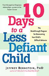 10 Days to a Less Defiant Child: The Breakthrough Program for Overcoming Your Child's Difficult Behavior by Jeffrey Bernstein Paperback Book